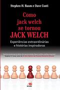 Ler Como Jack Welch Se Tornou Jack Welch, do autor Stephen Baum; Dave Conte