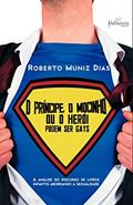 Ler O Príncipe, O Mocinho Ou O Herói Podem Ser Gays: A Análise Do Discurso De Livros Infantis Abordando A Sexualidade, do autor Roberto Muniz Dias Ler O Príncipe, O Mocinho Ou O Herói Podem Ser Gays: A Análise Do Discurso De Livros Infantis Abordando A Sexualidade, do autor Roberto Muniz Dias