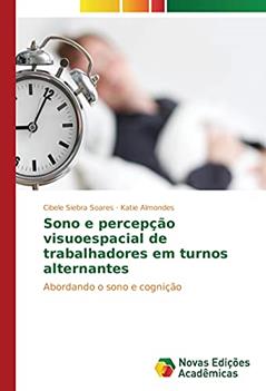 Sono e percepção visuoespacial de trabalhadores em turnos alternantes: Abordando o sono e cognição, do autor Cibele Siebra Soares; Katie Almondes