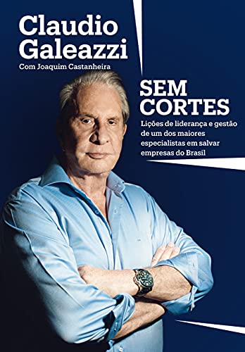 Ler Claudio Galeazzi: Sem cortes: Lições de liderança e gestão de um dos maiores especialistas do Brasil em salvar empresas, do autor Claudio Galeazzi; Joaquim Castanheira Ler Claudio Galeazzi: Sem cortes: Lições de liderança e gestão de um dos maiores especialistas do Brasil em salvar empresas, do autor Claudio Galeazzi; Joaquim Castanheira