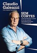 Ler Claudio Galeazzi: Sem cortes: Lições de liderança e gestão de um dos maiores especialistas do Brasil em salvar empresas, do autor Claudio Galeazzi; Joaquim Castanheira Ler Claudio Galeazzi: Sem cortes: Lições de liderança e gestão de um dos maiores especialistas do Brasil em salvar empresas, do autor Claudio Galeazzi; Joaquim Castanheira