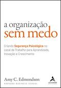 Ler A Organização Sem Medo: Criando Segurança Psicológica no Local de Trabalho para Aprendizado, Inovação e Crescimento, do autor Amy C. Edmondson