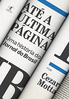 Até a última página: Uma história do Jornal do Brasil, do autor Cezar Motta