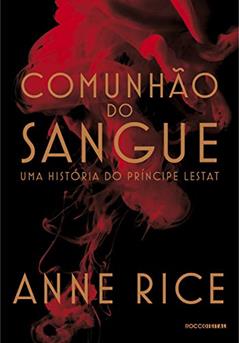 Comunhão do sangue: Uma história do príncipe Lestat (As Crônicas Vampirescas), do autor Anne Rice