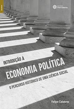 Introdução à economia política:: o percurso histórico de uma ciência social, do autor Felipe Calabrez