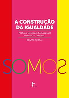 A construção da igualdade-política e identidade homossexual no Brasil da "abertura", do autor Edward Macrae