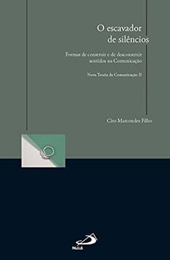 O Escavador de Silêncios: Formas de Construir e de Desconstruir Sentidos na Comunicação, do autor Ciro Marcondes Filho