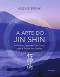 Ler A Arte do Jin Shin: a Prática Japonesa de Curar com a Ponta dos Dedos, do autor Alexis Brink Ler A Arte do Jin Shin: a Prática Japonesa de Curar com a Ponta dos Dedos, do autor Alexis Brink