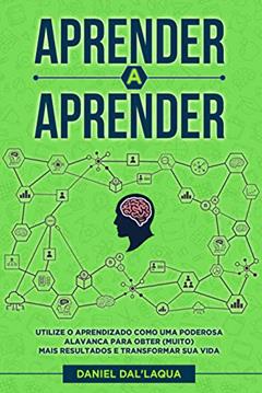 Aprender a Aprender: Utilize o aprendizado como uma poderosa alavanca para obter (muito) mais resultados e transformar sua vida., do autor Daniel Dal'laqua