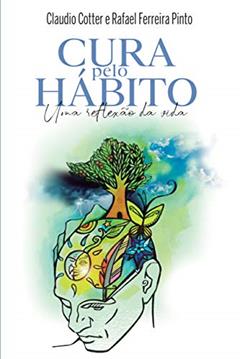 Cura pelo hábito: Uma reflexão da vida, do autor Claudio Cotter; Rafael Pinto; Dorothea Piratininga