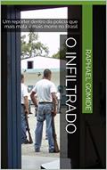 O Infiltrado: Um repórter dentro da polícia que mais mata e mais morre no Brasil, do autor Raphael Gomide