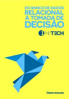 Do Banco de Dados Relacional à Tomada de Decisão (MVTECH Livro 1), do autor Diego Nogare