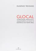 Ler Glocal. Visibilidade Mediática, Imaginário Bunker e Existência em Tempo Real, do autor Eugenio Trivinho Ler Glocal. Visibilidade Mediática, Imaginário Bunker e Existência em Tempo Real, do autor Eugenio Trivinho