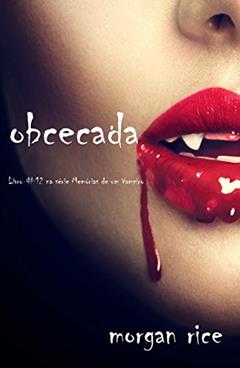 Obcecada (Livro #12 da série Memórias de Um Vampiro), do autor Morgan Rice