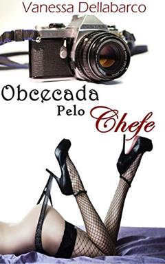 Obcecada Pelo Chefe: O Poder do Amor (Coleção Chefes que Amamos Livro 2), do autor Vanessa Dellabarco