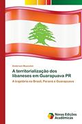 Ler A territorialização dos libaneses em Guarapuava PR: A trajetória no Brasil, Paraná e Guarapuava, do autor Anderson Muzzolon