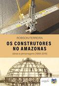 Ler Os Construtores no Amazonas: obras e personagens (1669-2019), do autor Sebastião Robson