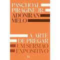 Ler A Arte de Pregar um Sermão Expositivo | Adoniran Melo e Paschoal Piragine Jr., do autor Adoniran Melo