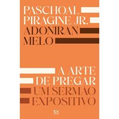 A Arte de Pregar um Sermão Expositivo | Adoniran Melo e Paschoal Piragine Jr., do autor Adoniran Melo