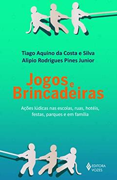 Jogos e brincadeiras: Ações lúdicas nas escolas, ruas, hotéis, festas, parques e em família, do autor Tiago Aquino da Costa e Silva; Alipio Rodrigues Pines Junior