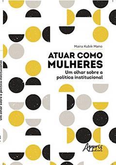 Atuar como mulheres: um olhar sobre a política institucional, do autor Maíra Kubík Taveira Mano