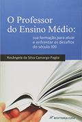 Ler O professor do ensino médio: sua formação para atuar e enfrentar os desafios do século xxi, do autor Rosângela da Silva Camargo Paglia