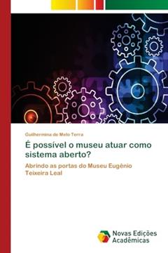 É possível o museu atuar como sistema aberto?: Abrindo as portas do Museu Eugênio Teixeira Leal, do autor Guilhermina de Melo Terra
