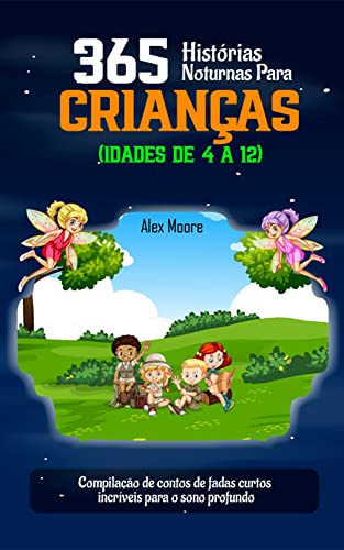 Ler 365 HISTÓRIAS NOTURNAS PARA CRIANÇAS (IDADES DE 4 A 12): Compilação de contos de fadas curtos incríveis para o sono profundo, do autor Alex Moore Ler 365 HISTÓRIAS NOTURNAS PARA CRIANÇAS (IDADES DE 4 A 12): Compilação de contos de fadas curtos incríveis para o sono profundo, do autor Alex Moore