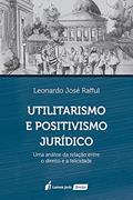 Ler Utilitarismo E Positivismo Jurídico - 2021, do autor Leonardo José Rafful