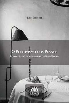 O Positivismo dos Planos: Introdução Crítica ao Pensamento de Scott Shapiro (Volume 1), do autor Eric Piccelli