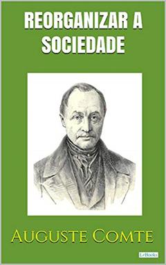 Reorganizar a Sociedade - Positivismo, do autor Auguste Comte