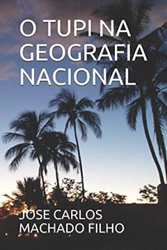 O TUPI NA GEOGRAFIA NACIONAL (Portuguese Edition), do autor JOSE CARLOS BAHIANA MACHADO FILHO
