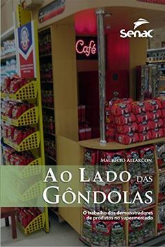 Ao lado das gondolas: O trabalho dos demonstradores de produtos nos supermercados, do autor Maurício Allarcon