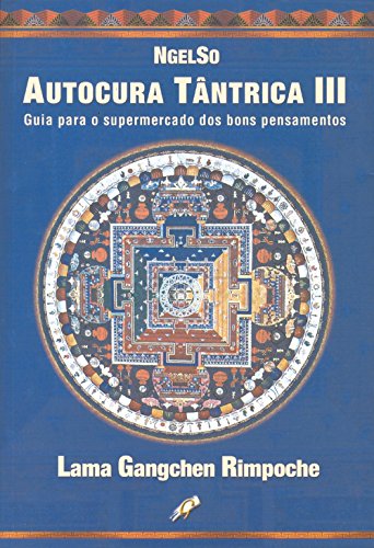 Autocura tântrica III: guia para o supermercado dos bons pensamentos, do autor Lama Gangchen Rinpoche