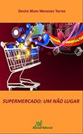 Ler Supermercado: um não lugar, do autor Desire Blum Menezes Torres Ler Supermercado: um não lugar, do autor Desire Blum Menezes Torres
