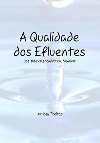 Ler A Qualidade dos Efluentes dos Supermercados em Manaus, do autor Juciney Freitas