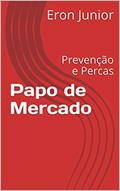 Ler Papo de Mercado : Prevenção e Percas (Papo de Mercado - Supermercados Na Veia), do autor Eron  Junior