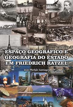 Espaço Geográfico e Geografia do Estado em Friedrich Ratzel, do autor João Phelipe Santiago