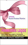 Ler PRIMEIROS LAÇOS: Maternidade, Maternagem e Homeopatia Gerando Vida, Gestando Afeto, Parindo Amor, do autor Denise Espiuca Monteiro Ler PRIMEIROS LAÇOS: Maternidade, Maternagem e Homeopatia Gerando Vida, Gestando Afeto, Parindo Amor, do autor Denise Espiuca Monteiro