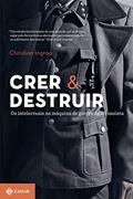 Ler Crer e destruir: Os intelectuais na máquina de guerra da SS nazista, do autor Christian Ingrao Ler Crer e destruir: Os intelectuais na máquina de guerra da SS nazista, do autor Christian Ingrao
