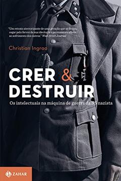 Crer e destruir: Os intelectuais na máquina de guerra da SS nazista, do autor Christian Ingrao