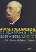 Ler Juca Paranhos, o Barão do Rio Branco, do autor Luís Cláudio Villafañe G. Santos