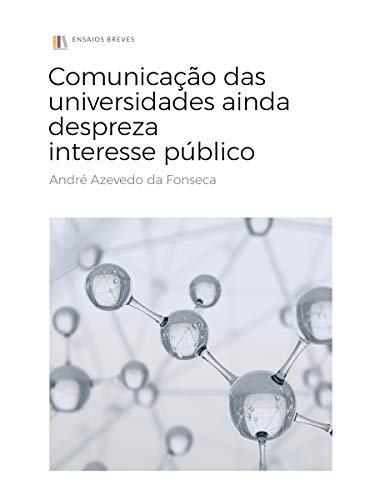 Comunicação das universidades ainda despreza interesse público (Ensaios Breves Livro 1), do autor André Azevedo da Fonseca