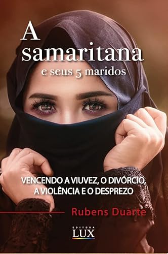 Ler A Samaritana e seus 5 Maridos - Vencendo a viuvez, o divórcio, a violência e o desprezo, do autor Rubens Duarte