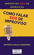 Ler Como falar BEM de improviso Improviso NÃO se improvisa: Técnicas para falar de improviso bem e rapidamente, do autor Antônio Carlos Guimarães