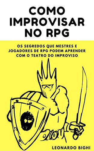 Ler Como Improvisar no RPG - Dicas para mestres e jogadores: Os segredos que mestres e jogadores de RPG podem aprender com o teatro do improviso, do autor Leonardo Bighi