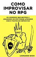 Ler Como Improvisar no RPG - Dicas para mestres e jogadores: Os segredos que mestres e jogadores de RPG podem aprender com o teatro do improviso, do autor Leonardo Bighi Ler Como Improvisar no RPG - Dicas para mestres e jogadores: Os segredos que mestres e jogadores de RPG podem aprender com o teatro do improviso, do autor Leonardo Bighi