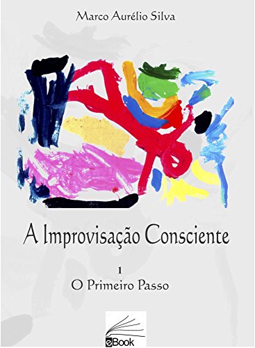 Ler A Improvisação Consciente: O primeiro passo, do autor MARCO AURELIO A DA SILVA