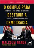 Ler O complô para destruir a democracia: como Putin e seus espiões estão minando a América e desmantelando o Ocidente, do autor Malcolm Nance
