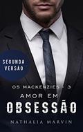 Ler Amor em obsessão: Os Mackenzies 3 - Segunda Versão (Os Mackenzies - Segunda Versão Livro 2), do autor Nathalia Marvin Ler Amor em obsessão: Os Mackenzies 3 - Segunda Versão (Os Mackenzies - Segunda Versão Livro 2), do autor Nathalia Marvin